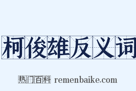 柯俊雄反义词是什么意思的图片